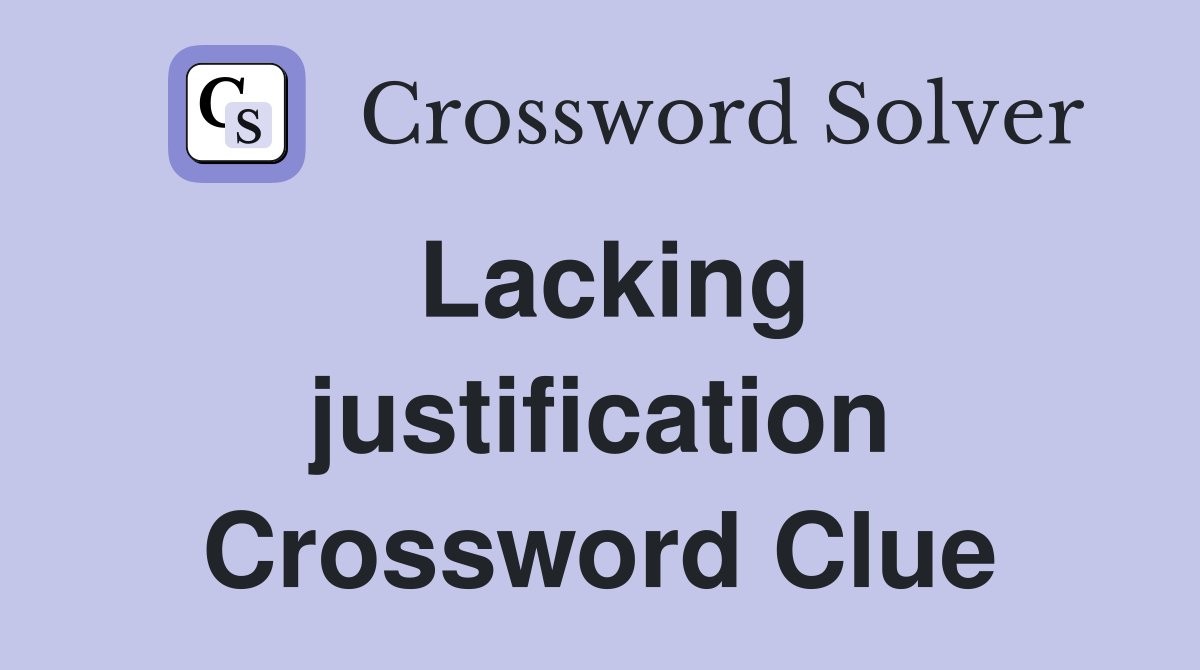 Lacking justification Crossword Clue