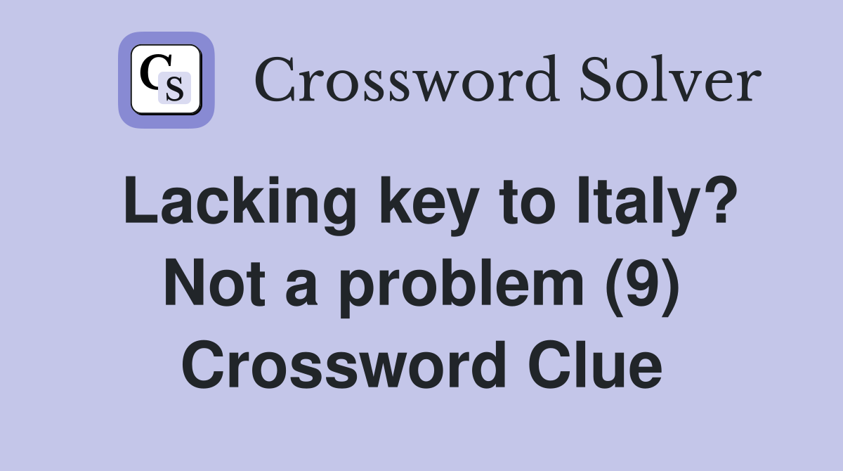 Lacking key to Italy? Not a problem (9) Crossword Clue