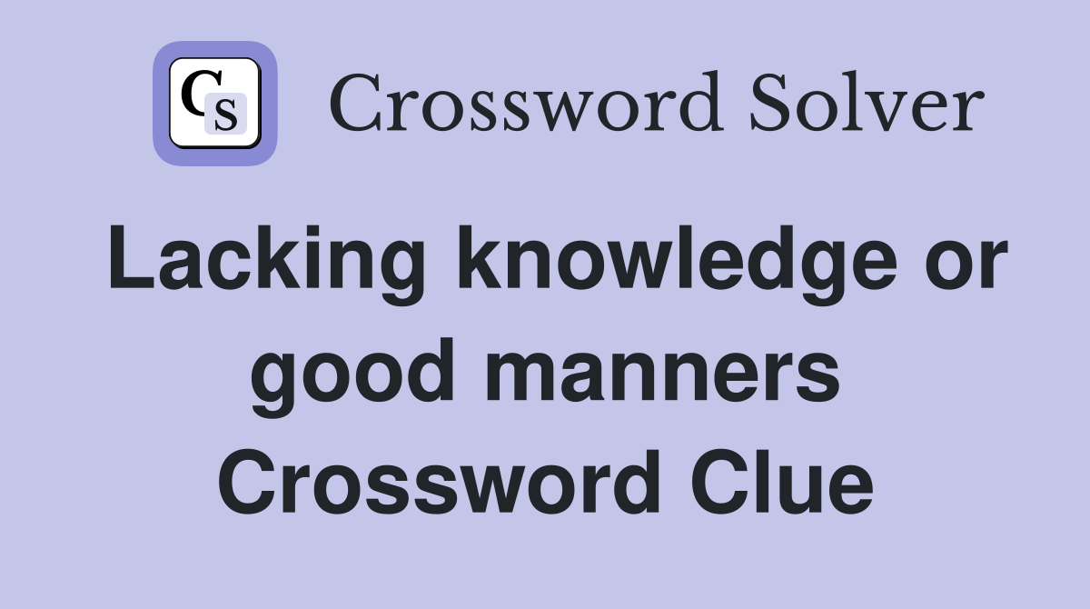 Lacking knowledge or good manners Crossword Clue