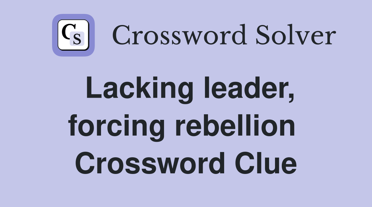 Lacking leader, forcing rebellion  Crossword Clue
