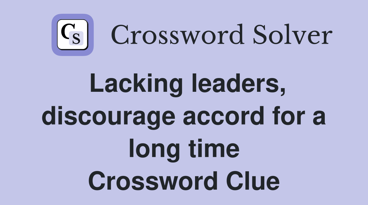 Lacking leaders, discourage accord for a long time Crossword Clue