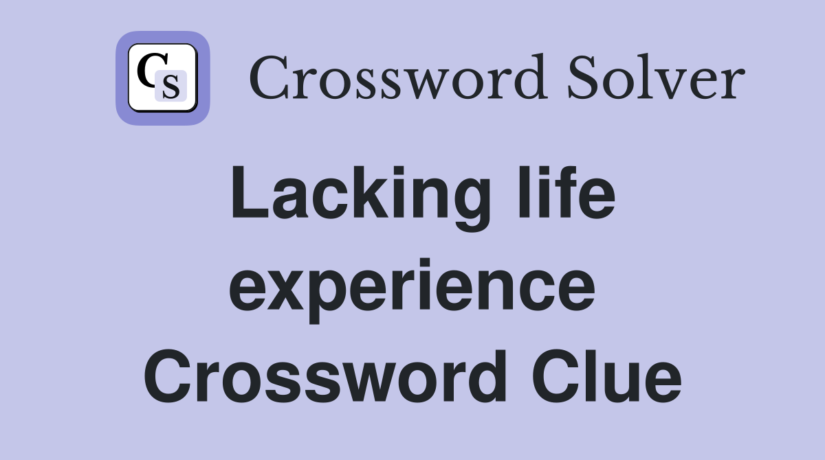 Lacking life experience Crossword Clue