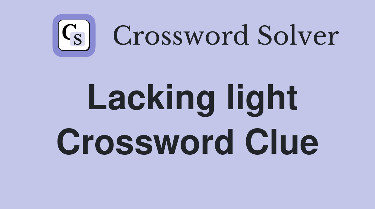 Lacking light Crossword Clue