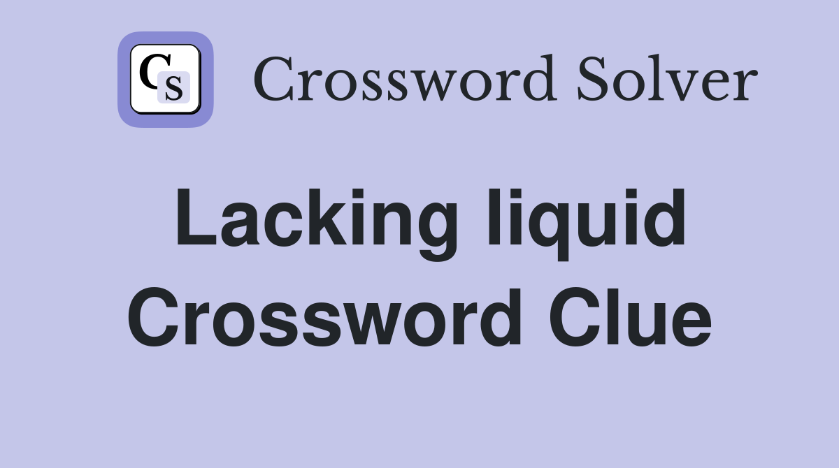 Lacking liquid Crossword Clue