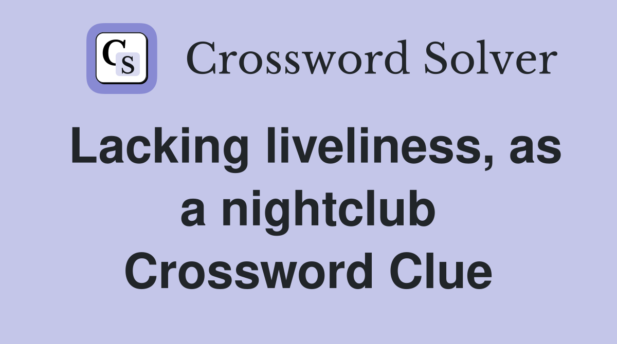 Lacking liveliness, as a nightclub Crossword Clue