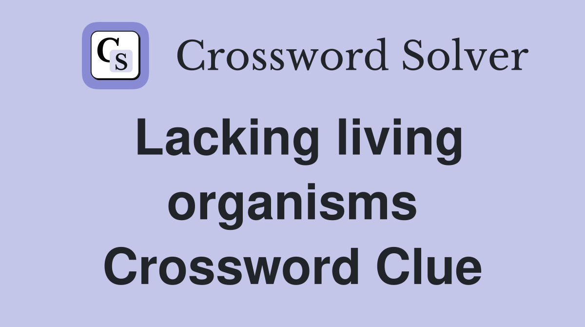 Lacking living organisms Crossword Clue