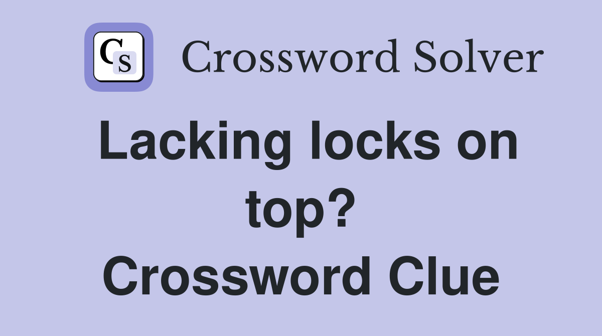 Lacking locks on top? Crossword Clue