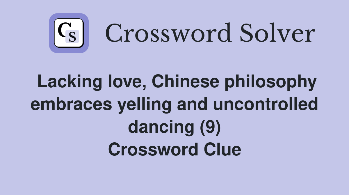 Lacking love, Chinese philosophy embraces yelling and uncontrolled dancing (9) Crossword Clue