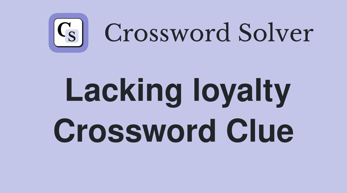 Lacking loyalty Crossword Clue