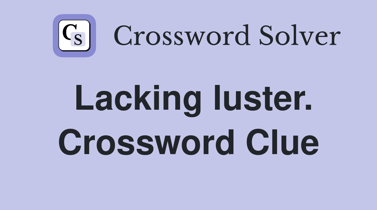 Lacking luster. Crossword Clue