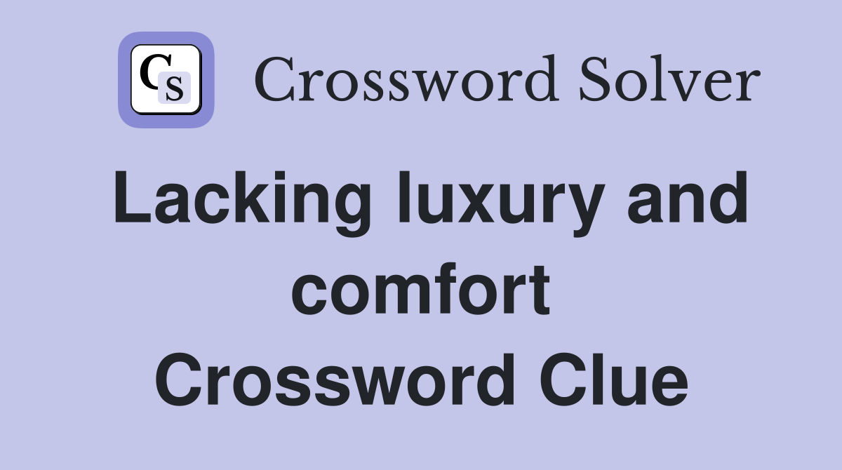 Lacking luxury and comfort Crossword Clue