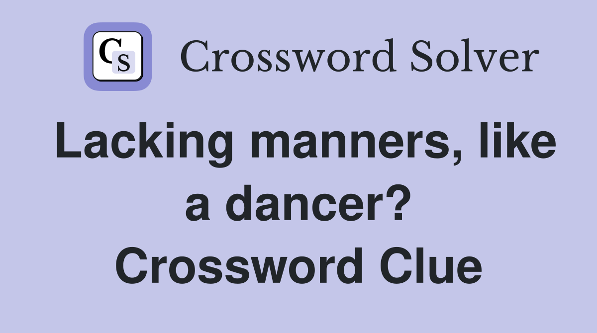 Lacking manners, like a dancer? Crossword Clue