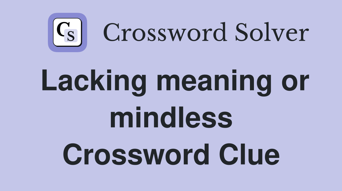 Lacking meaning or mindless Crossword Clue