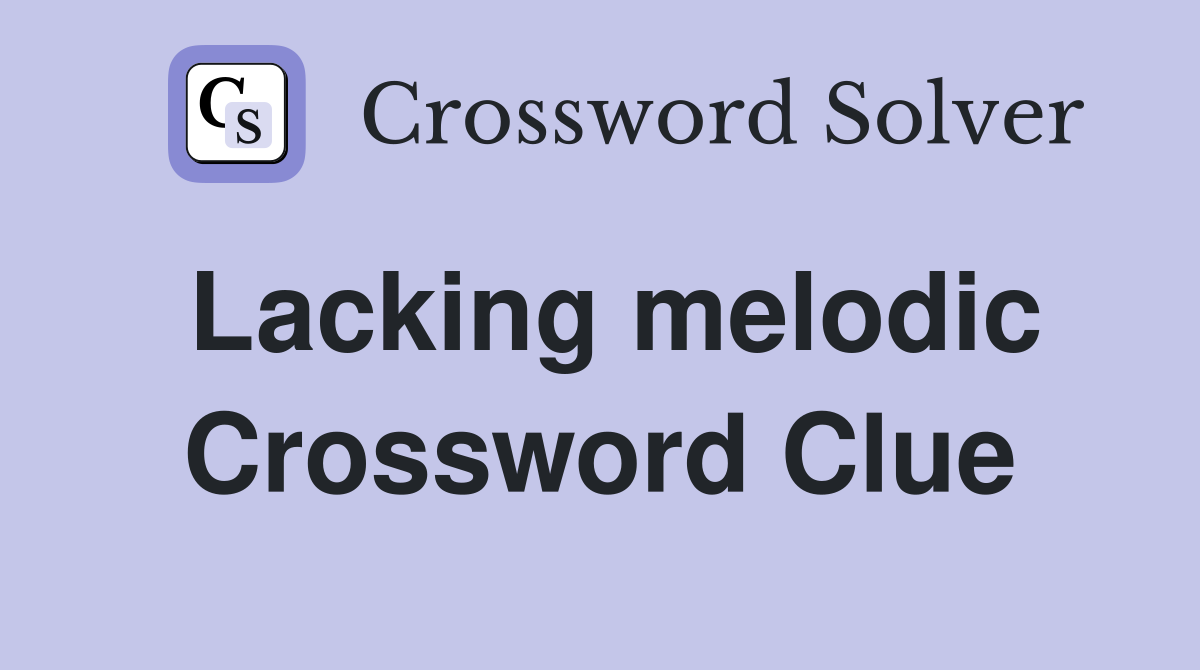 Lacking melodic Crossword Clue