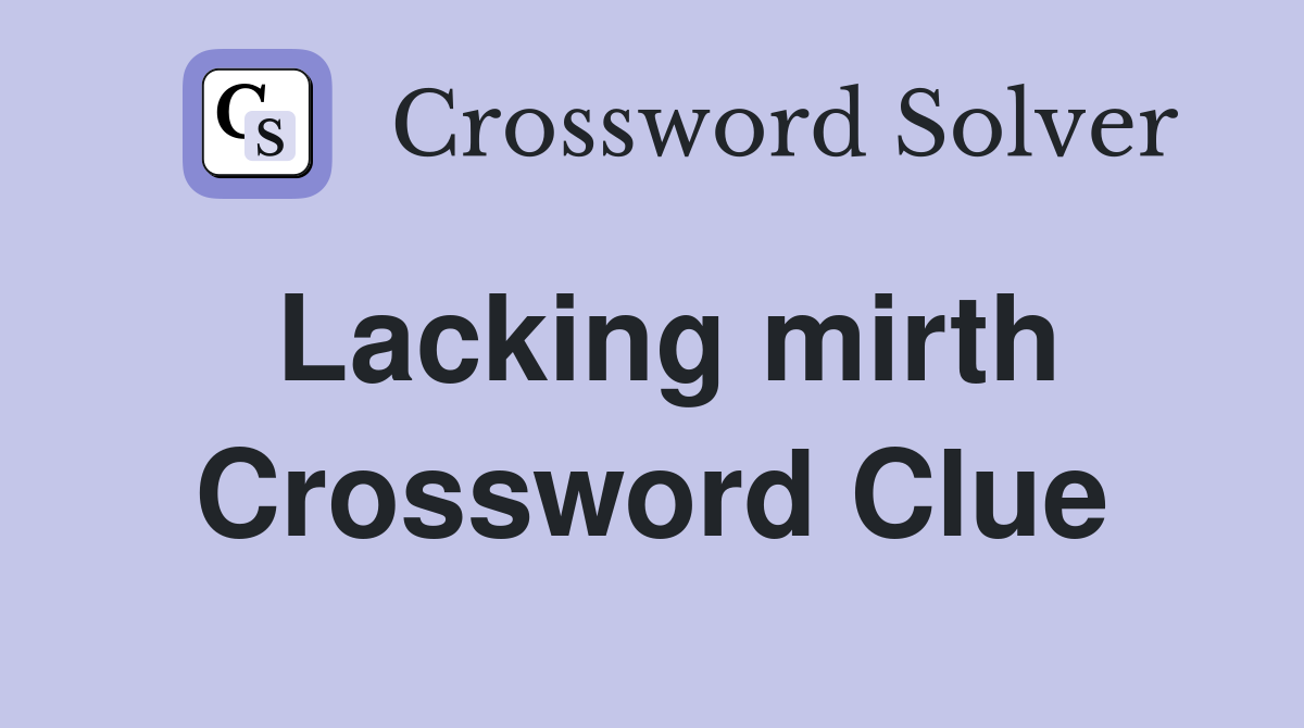 Lacking mirth Crossword Clue