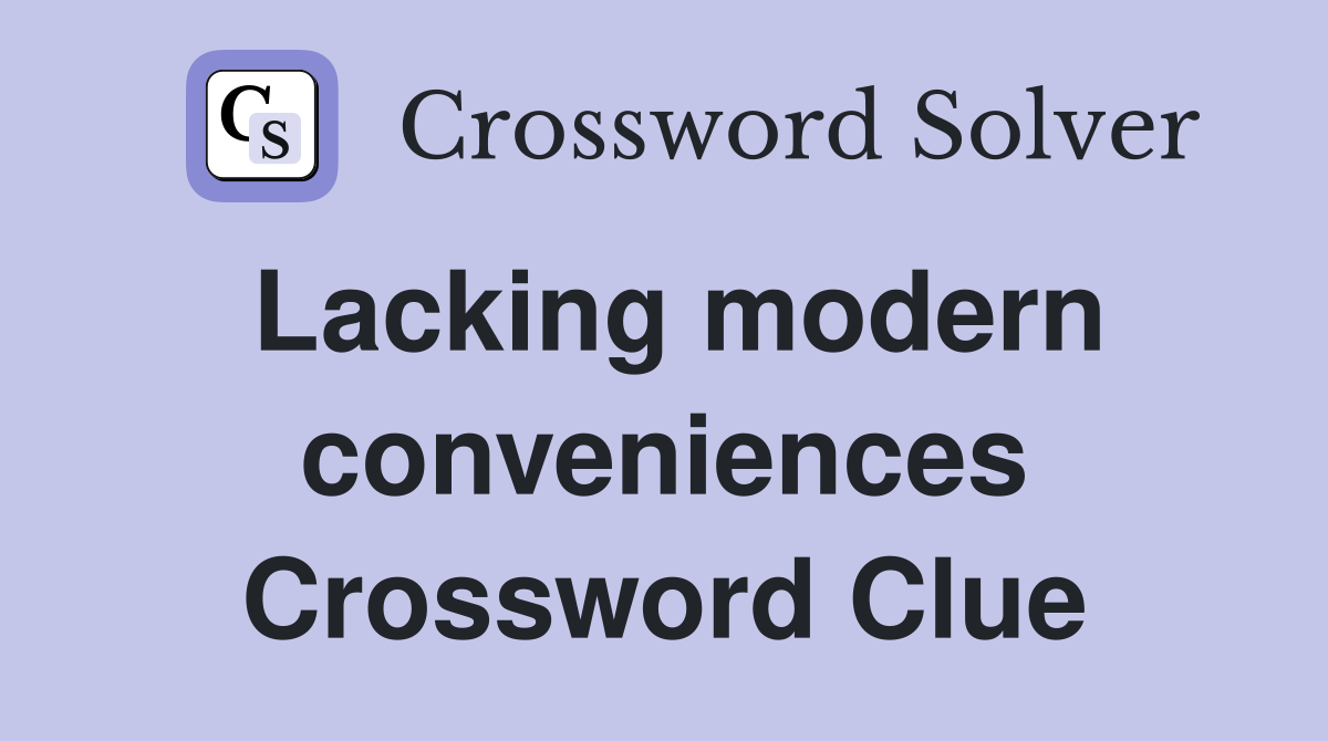 Lacking modern conveniences Crossword Clue