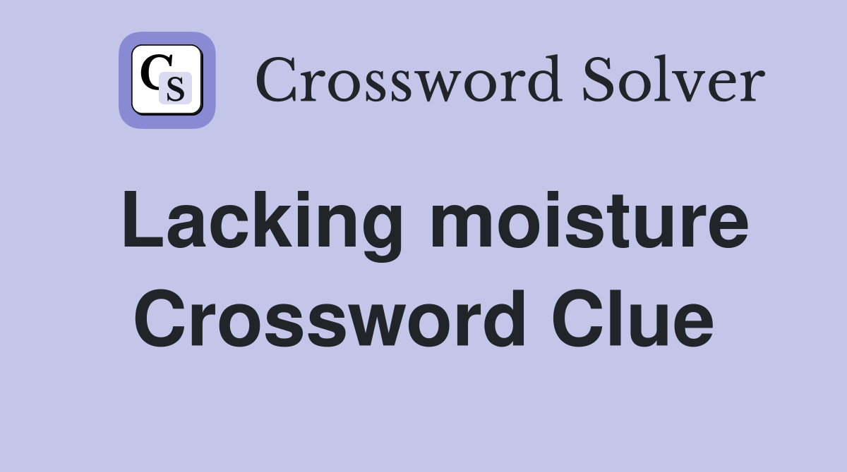 Lacking moisture Crossword Clue