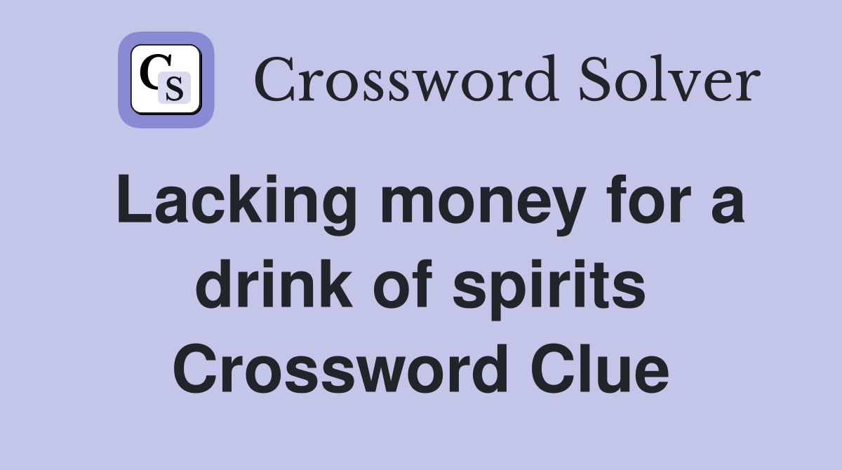 Lacking money for a drink of spirits Crossword Clue