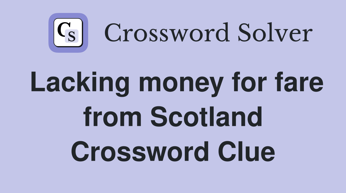 Lacking money for fare from Scotland Crossword Clue