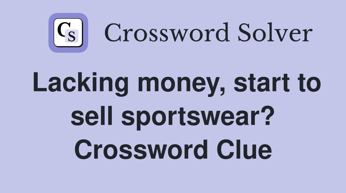 Lacking money, start to sell sportswear? Crossword Clue