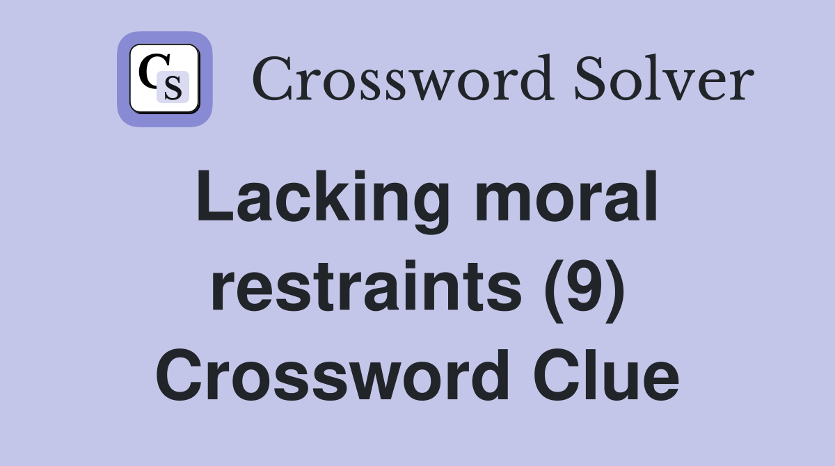 Lacking moral restraints (9) Crossword Clue