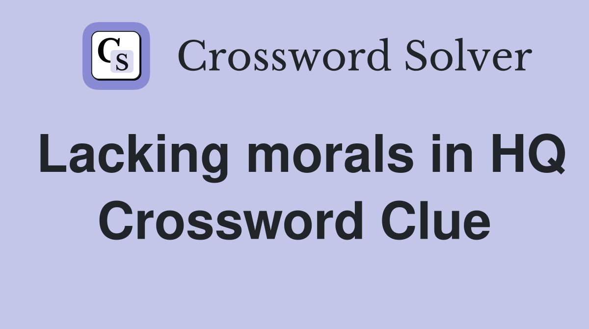 Lacking morals in HQ Crossword Clue
