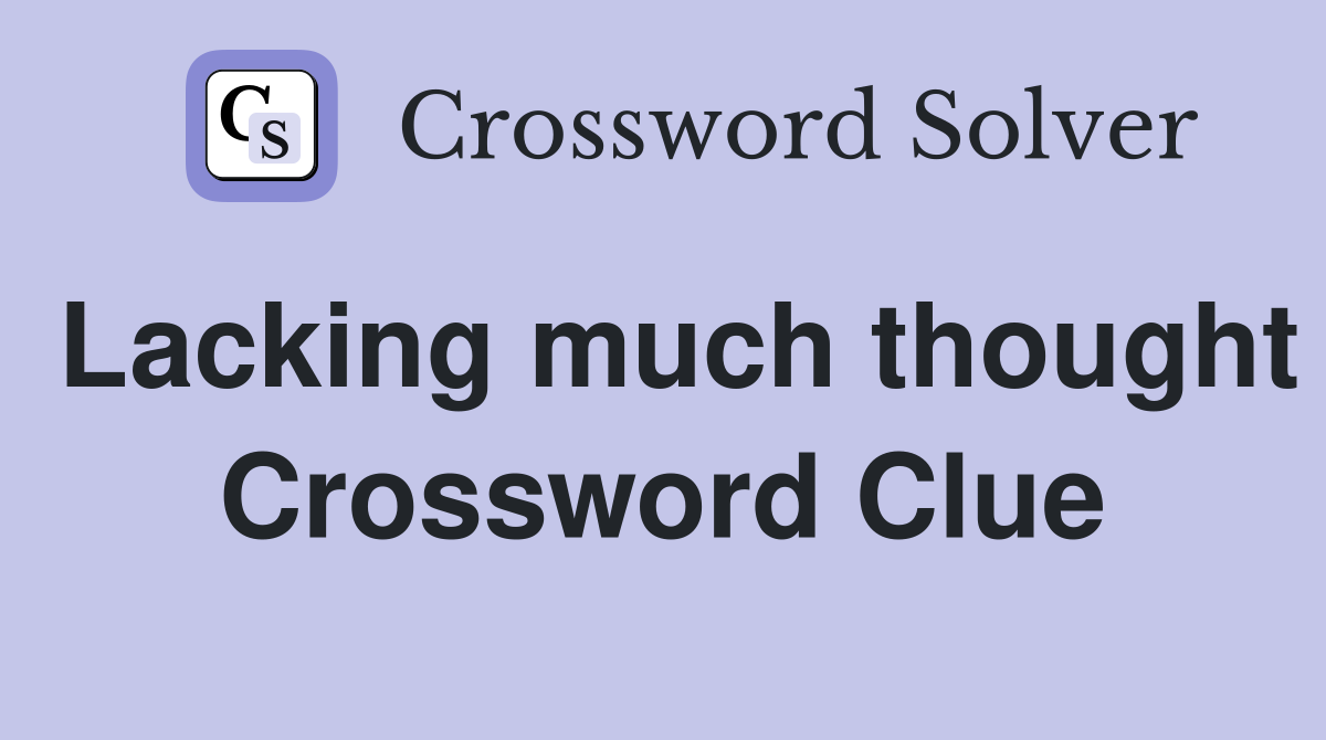 Lacking much thought Crossword Clue