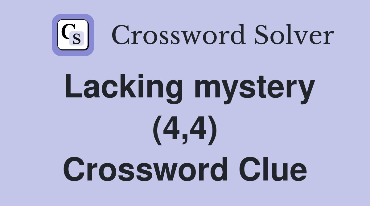 Lacking mystery (4,4) Crossword Clue