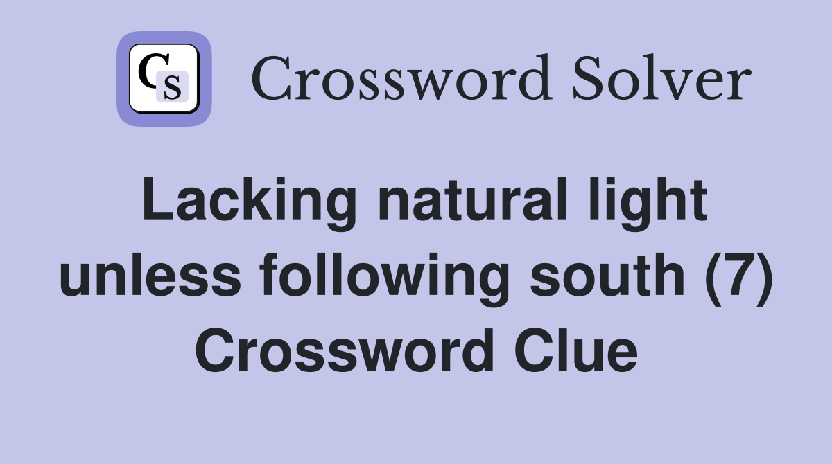 Lacking natural light unless following south (7) Crossword Clue