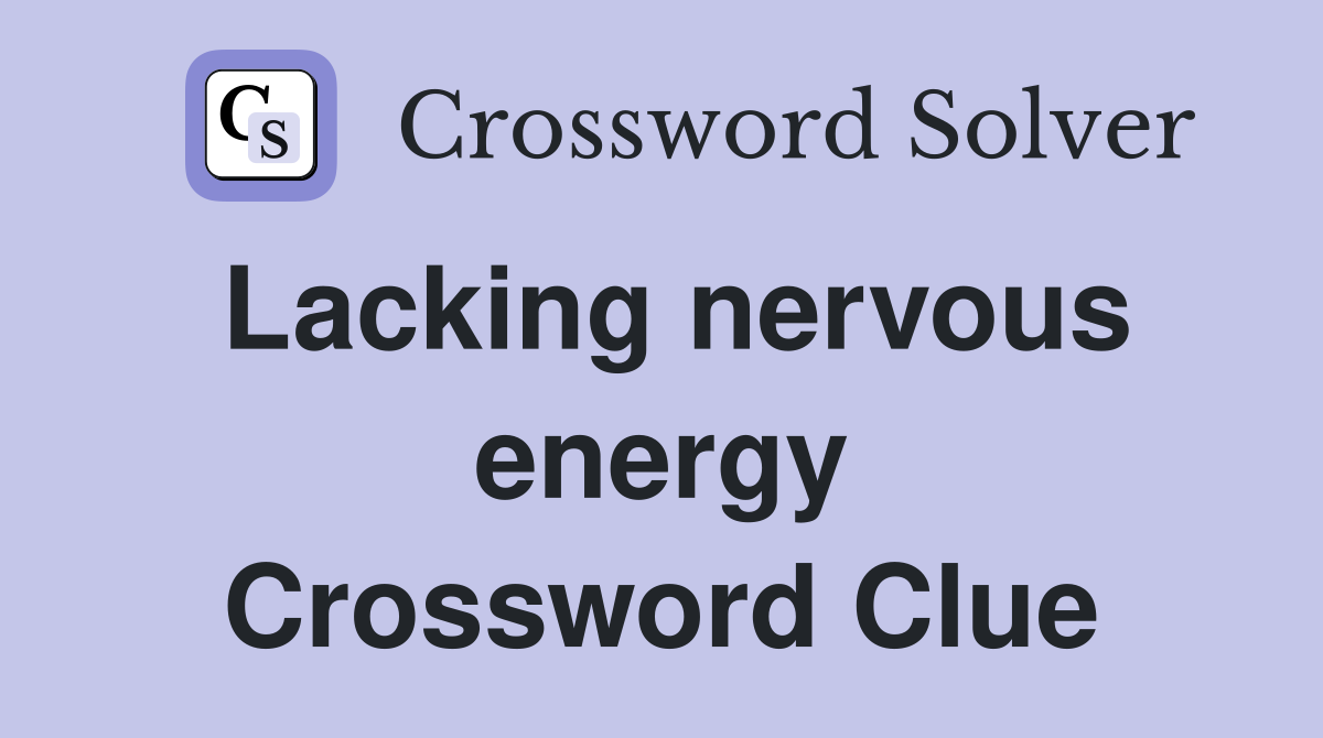 Lacking nervous energy Crossword Clue