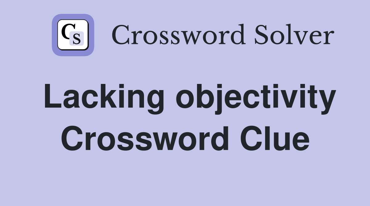 Lacking objectivity Crossword Clue