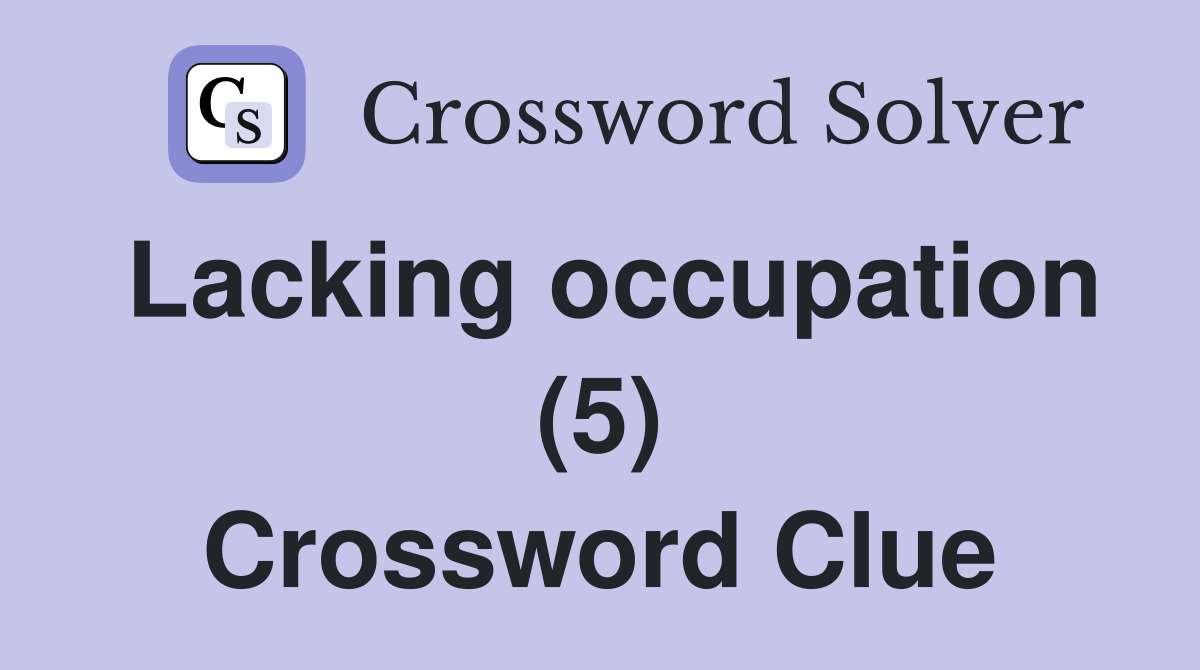 Lacking occupation (5) Crossword Clue