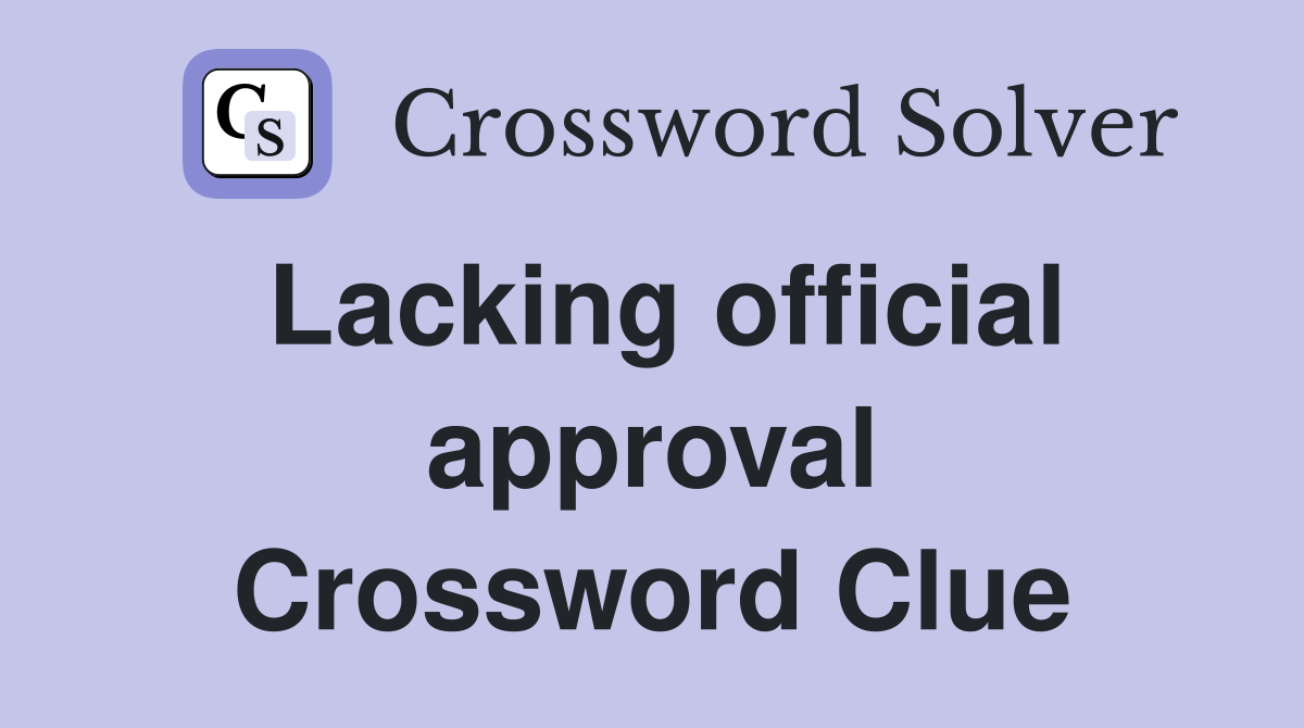 Lacking official approval Crossword Clue