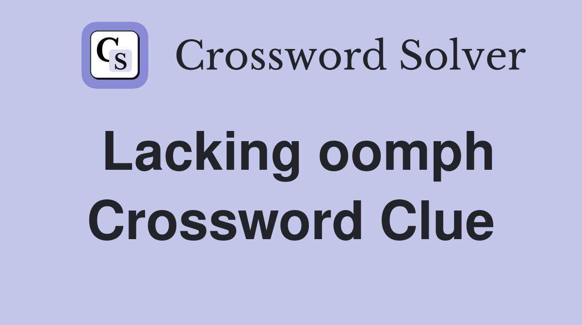 Lacking oomph Crossword Clue
