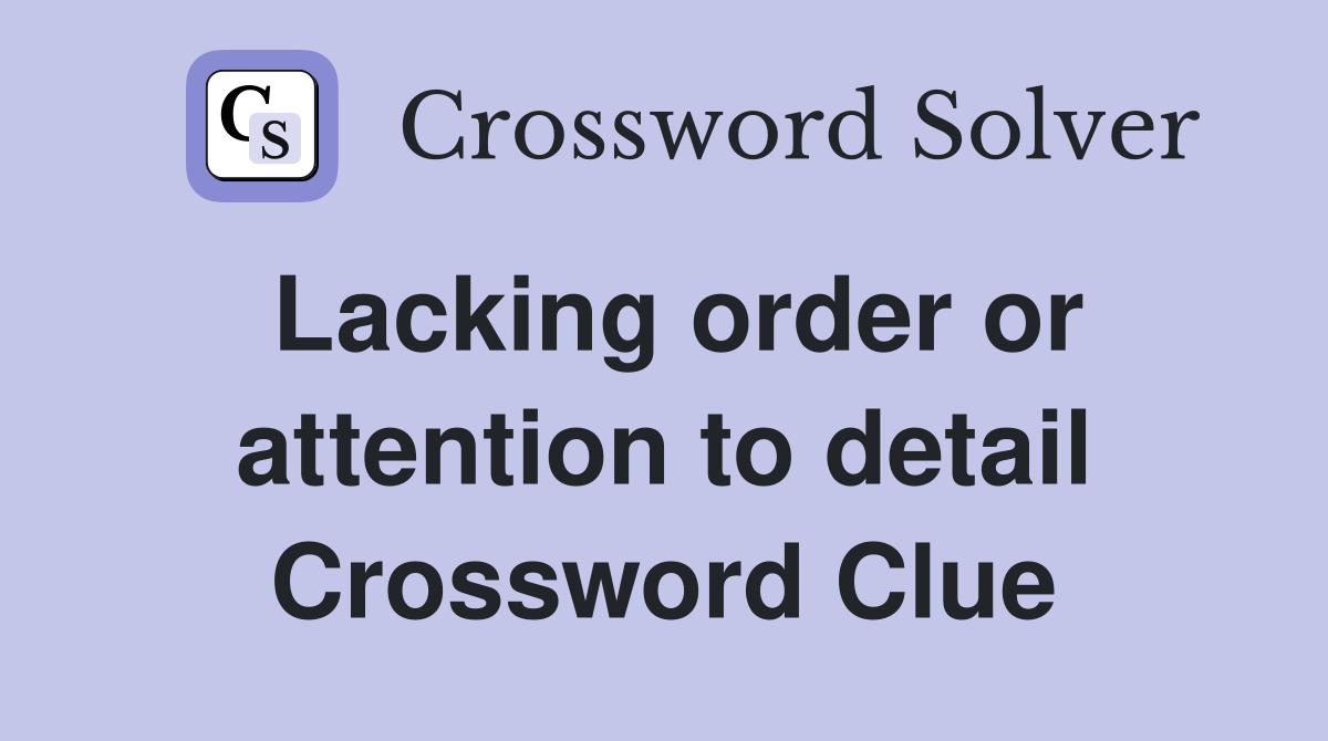 Lacking order or attention to detail Crossword Clue