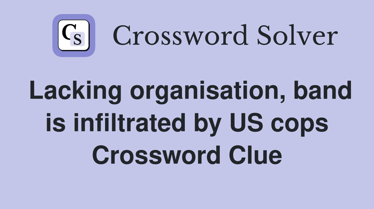 Lacking organisation, band is infiltrated by US cops Crossword Clue