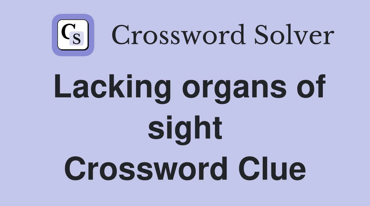 Lacking organs of sight Crossword Clue
