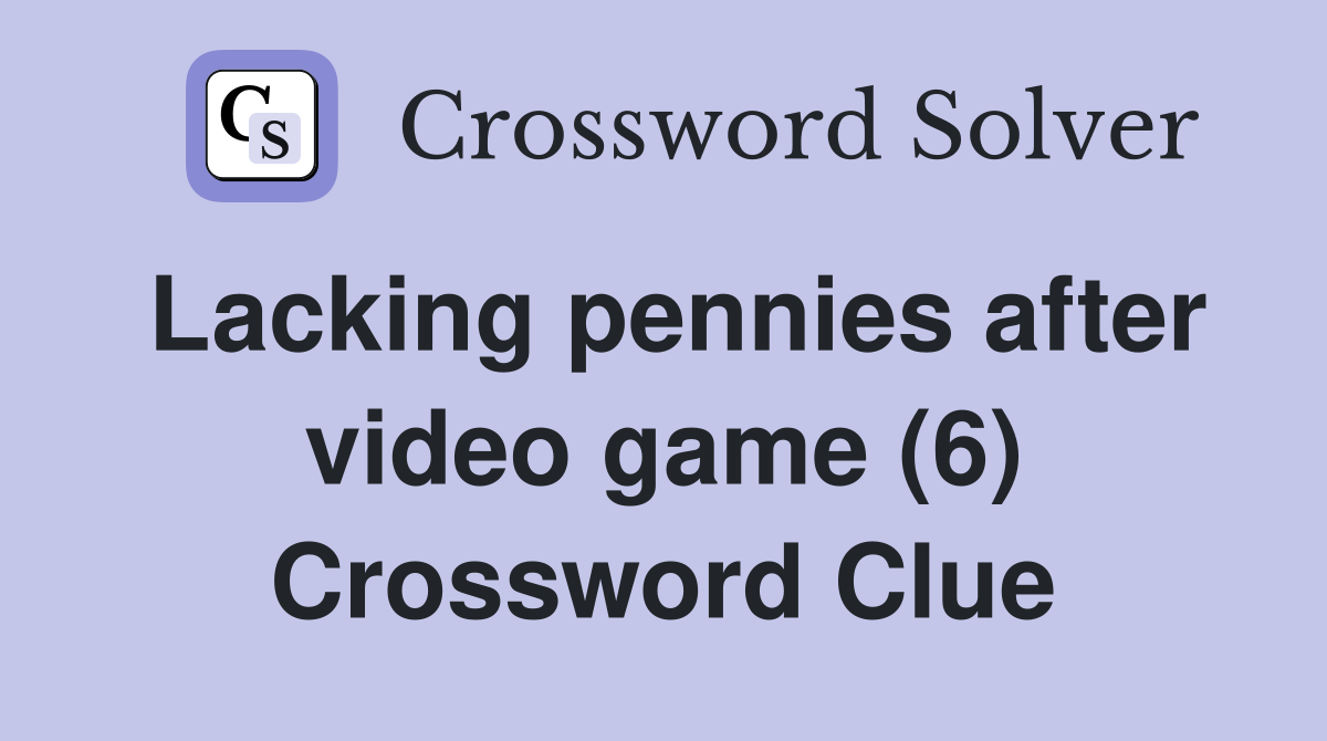 Lacking pennies after video game (6) Crossword Clue