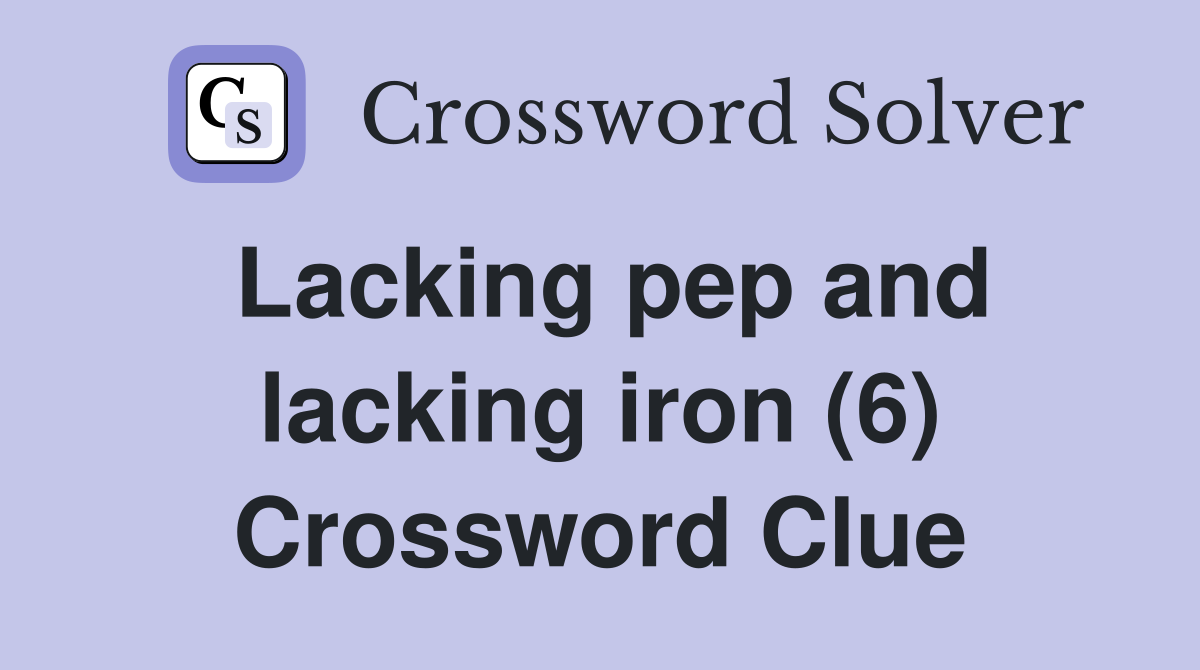 Lacking pep and lacking iron (6) Crossword Clue