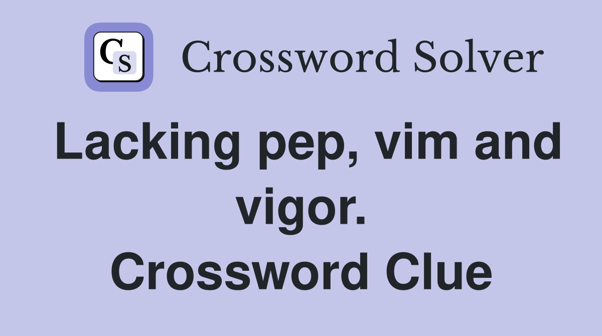 Lacking pep, vim and vigor. Crossword Clue