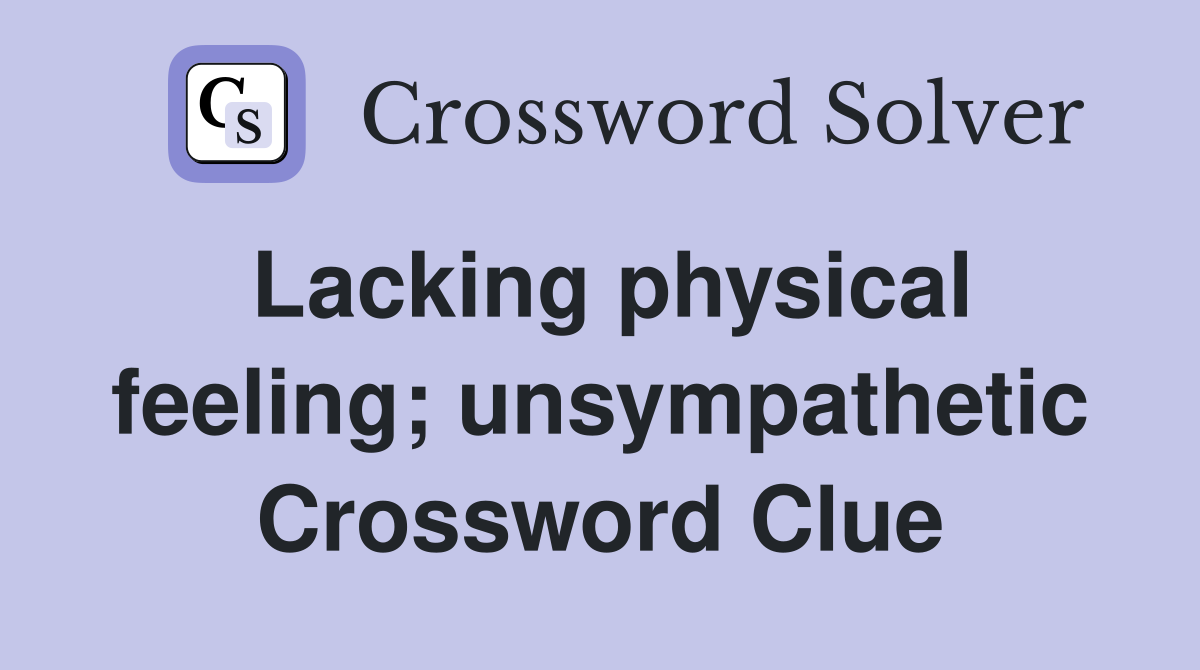 Lacking physical feeling; unsympathetic Crossword Clue