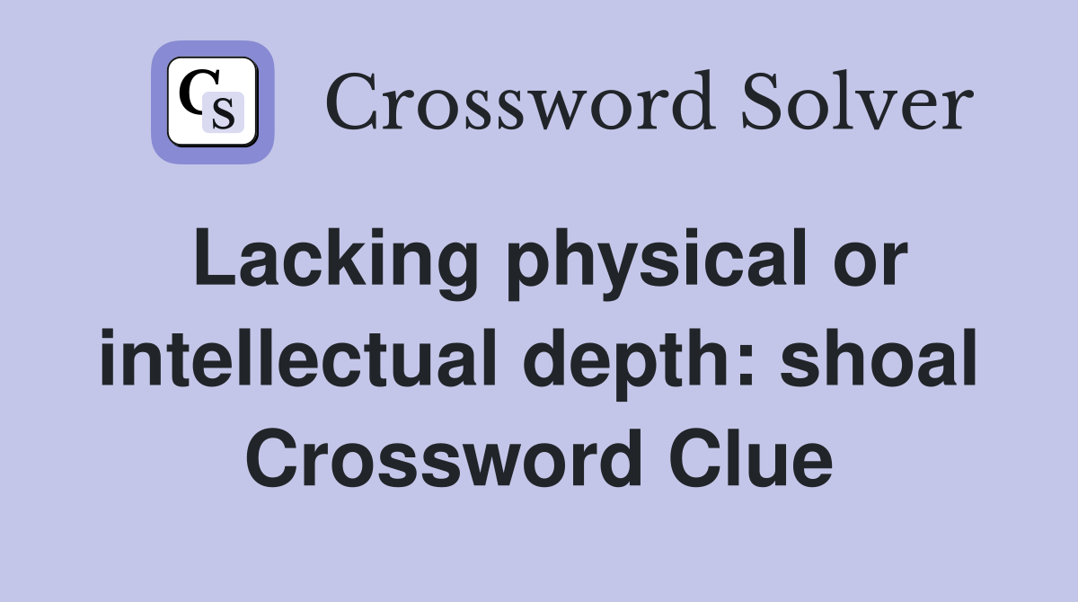 Lacking physical or intellectual depth: shoal Crossword Clue