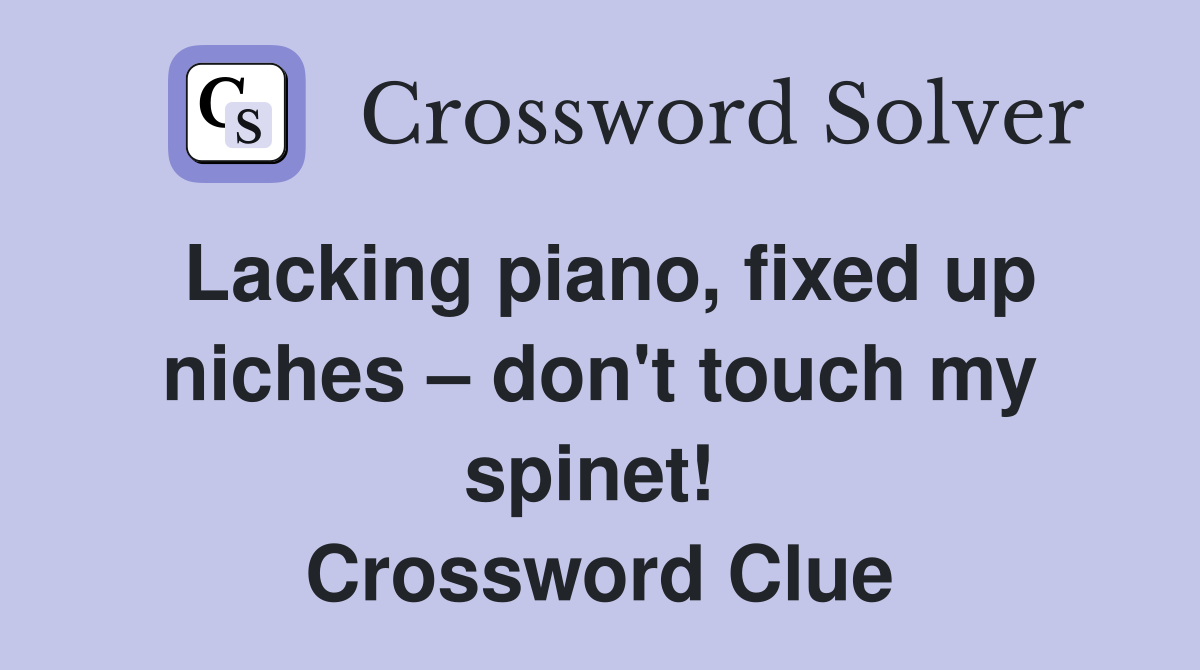 Lacking piano, fixed up niches – don't touch my spinet!  Crossword Clue