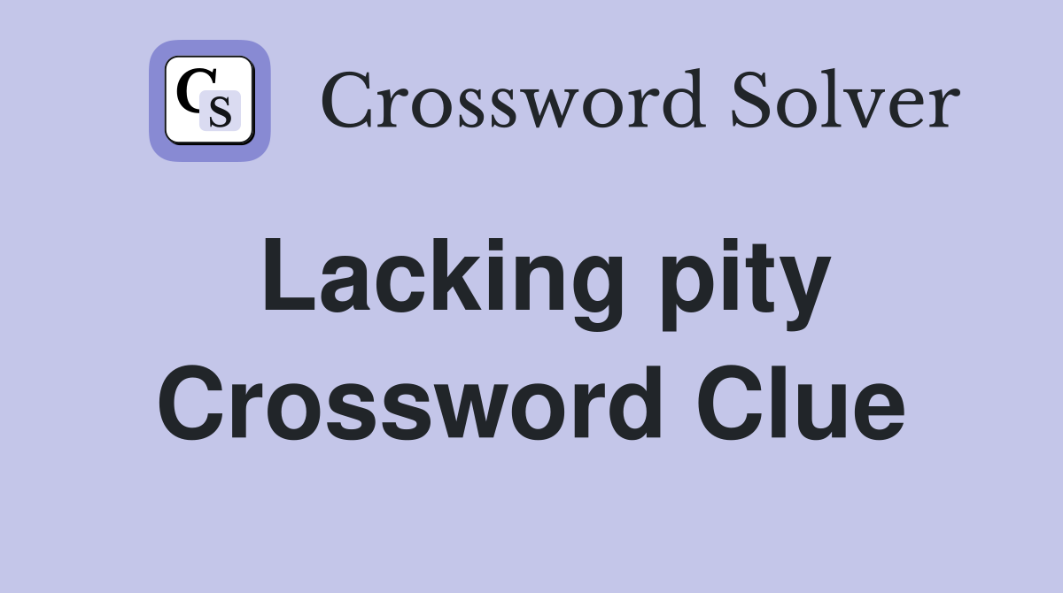 Lacking pity Crossword Clue