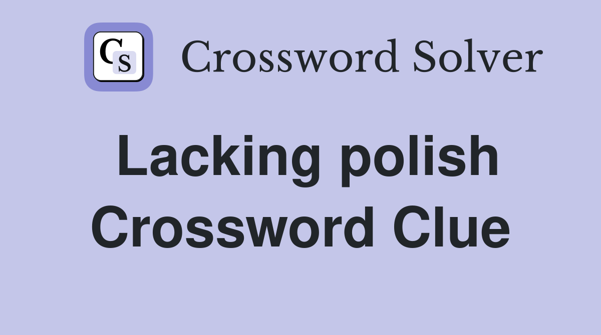 Lacking polish Crossword Clue