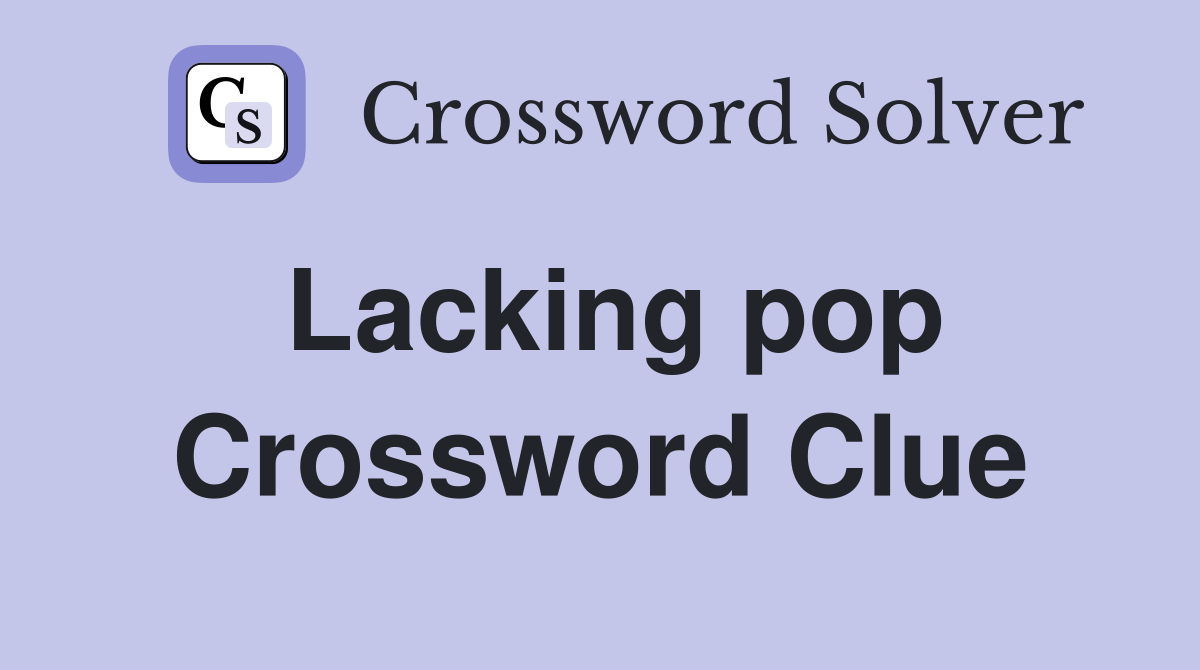 Lacking pop Crossword Clue