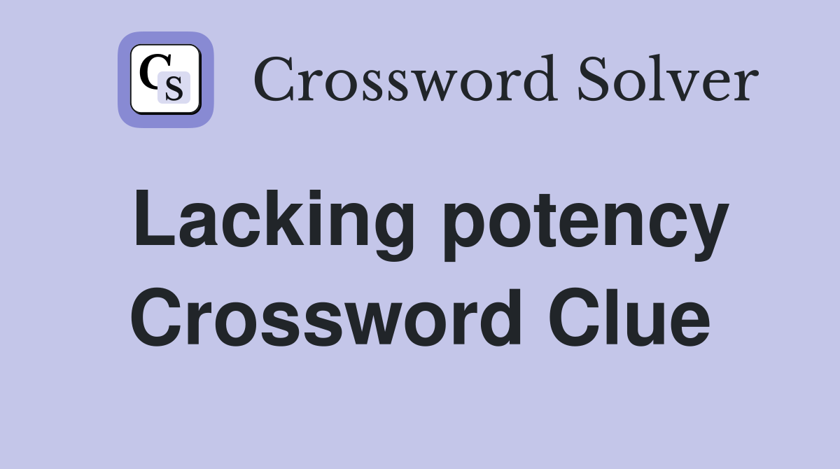 Lacking potency Crossword Clue