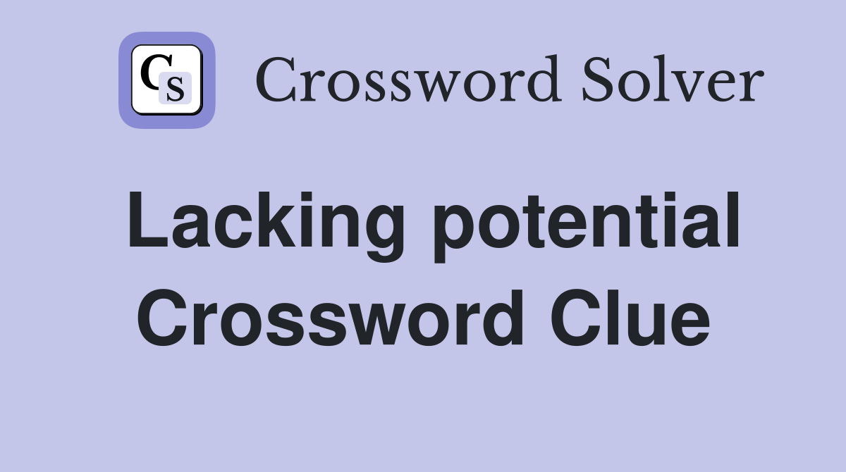 Lacking potential Crossword Clue