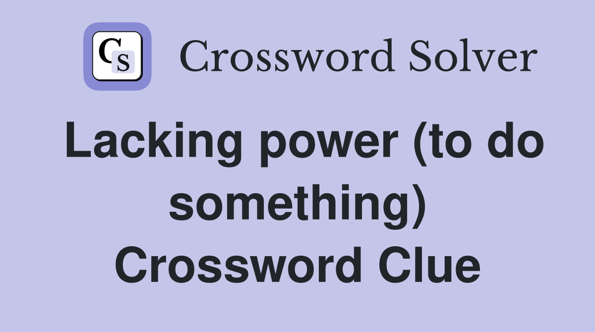 Lacking power (to do something) Crossword Clue
