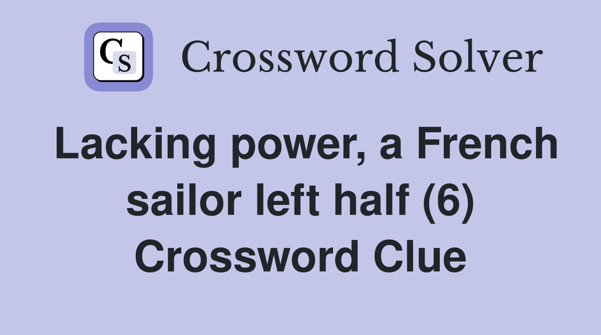 Lacking power, a French sailor left half (6) Crossword Clue